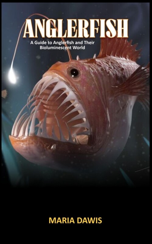 Anglerfish: A Guide to Anglerfish and Their Bioluminescent World (Paperback)