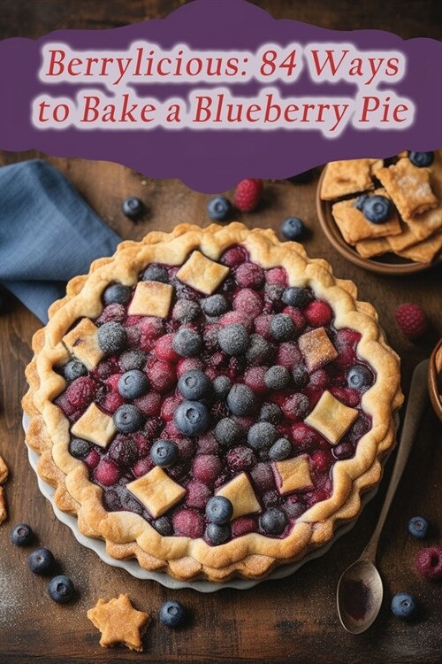 Berrylicious: 84 Ways to Bake a Blueberry Pie (Paperback)