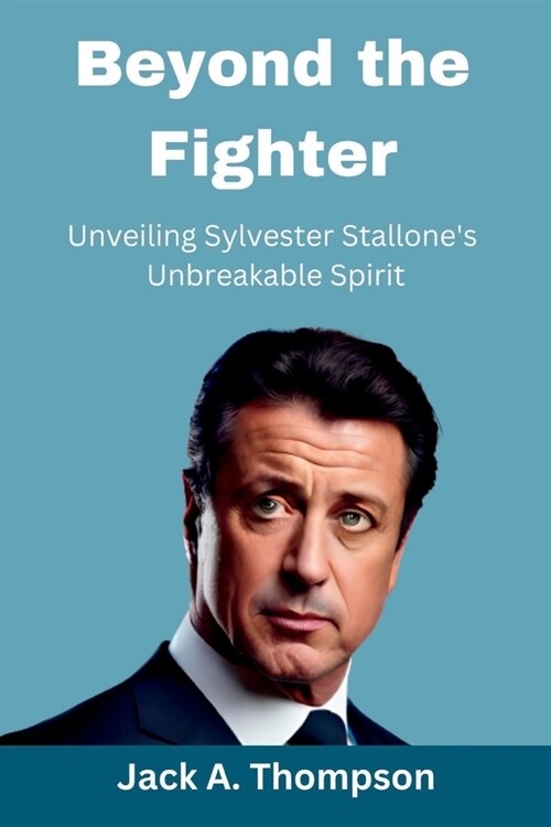 Beyond the Fighter: Unveiling Sylvester Stallones Unbreakable Spirit (Paperback)