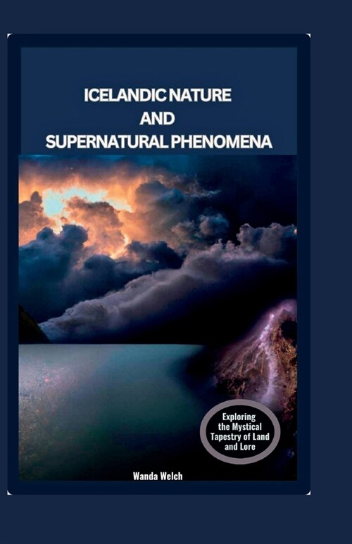 Icelandic Nature and Supernatural Phenomena: Exploring the Mystical Tapestry of Land and Lore (Paperback)