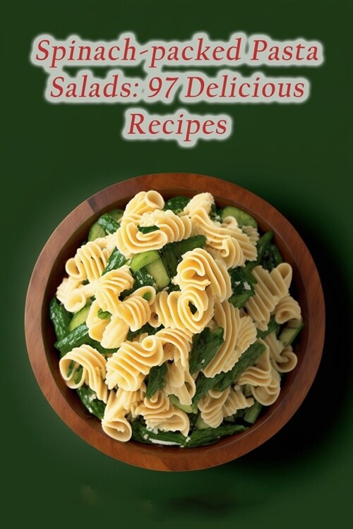 Spinach-packed Pasta Salads: 97 Delicious Recipes (Paperback)