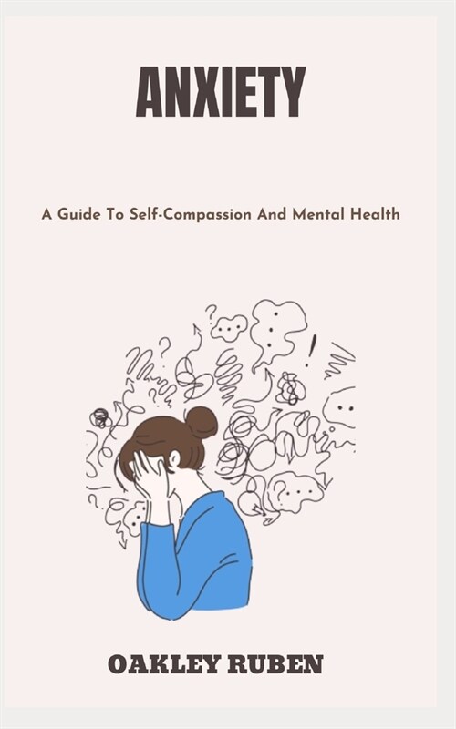 Anxiety: A Guide To Self-Compassion And Mental Health (Paperback)