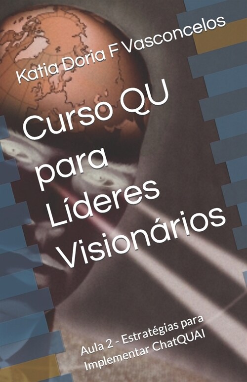 Curso QU para L?eres Vision?ios: Aula 2 - Estrat?ias para Implementar ChatQUAI (Paperback)