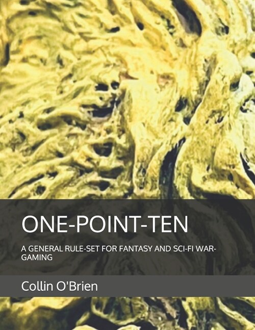 One-Point-Ten: A General Rule-Set for Fantasy and Sci-Fi War-Gaming (Paperback)