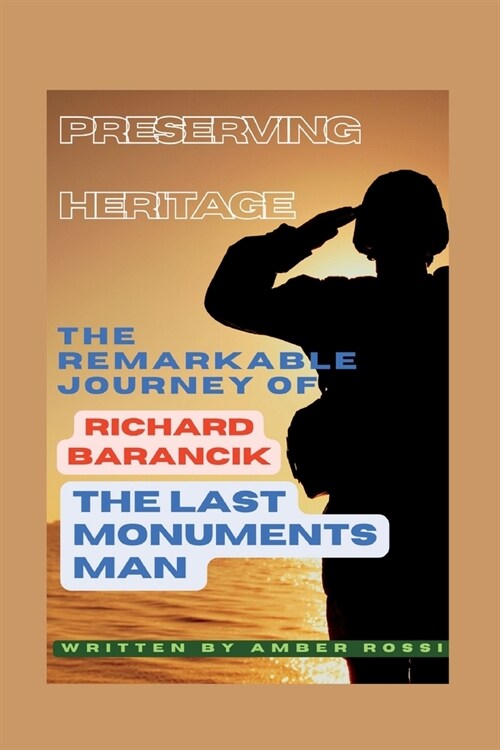 Preserving Heritage: The Remarkable Journey of Richard Barancik, the Last Monuments Man (Paperback)