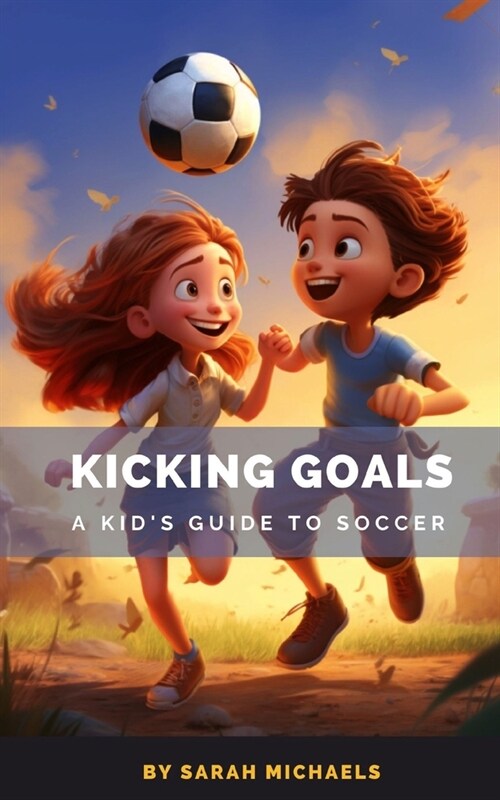 Kicking Goals: A Kids Guide to Soccer (Paperback)