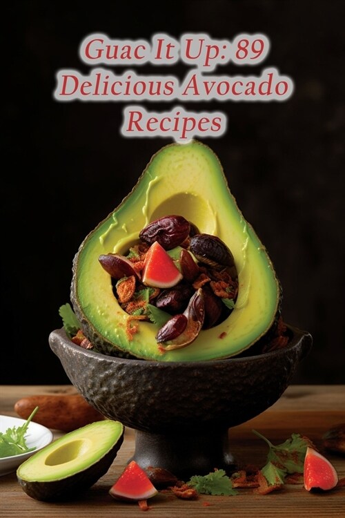Guac It Up: 89 Delicious Avocado Recipes (Paperback)
