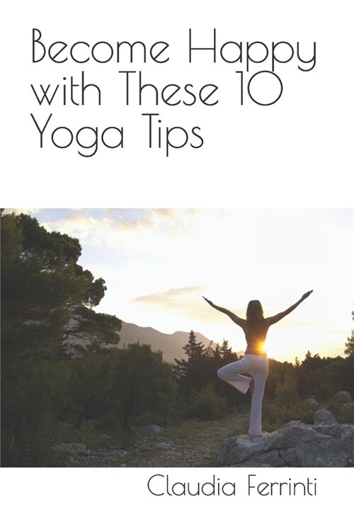 Become Happy with These 10 Yoga Tips (Paperback)