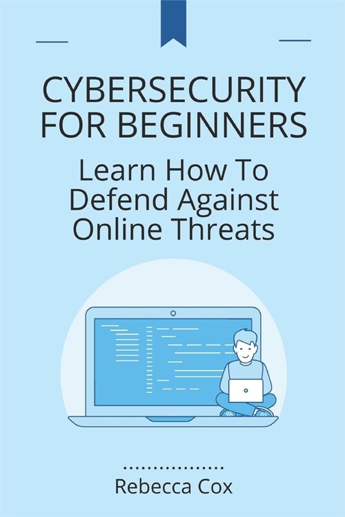 Cybersecurity for Beginners: Learn How To Defend Against Online Threats (Paperback)