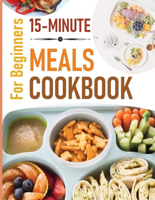 15 Minute Meals Cookbook for Beginners: 55 Delicious, Nutritious, and Super-Fast Meal Recipes in 15 Minutes, Weight Watchers 5-Ingredient 15-Minute Co (Paperback)