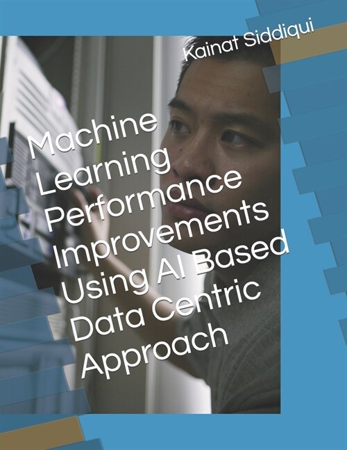 Machine Learning Performance Improvements Using AI Based Data Centric Approach (Paperback)