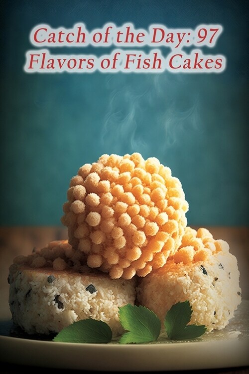 Catch of the Day: 97 Flavors of Fish Cakes (Paperback)