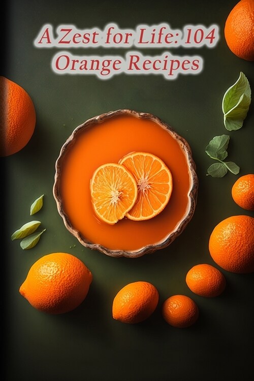 A Zest for Life: 104 Orange Recipes (Paperback)