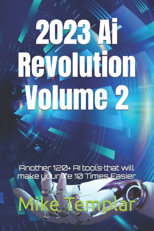 2023 Ai Revolution Volume 2: Another 120+ AI tools that will make your life 10 Times Easier (Paperback)