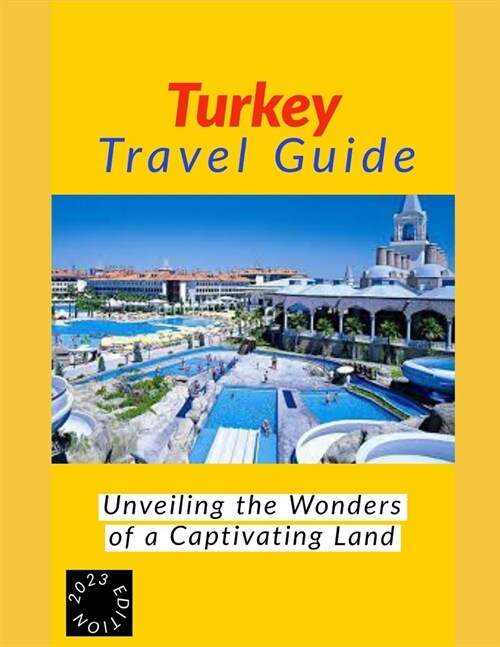 turkey travel guide: Unveiling the Wonders of a Captivating Land (Paperback)
