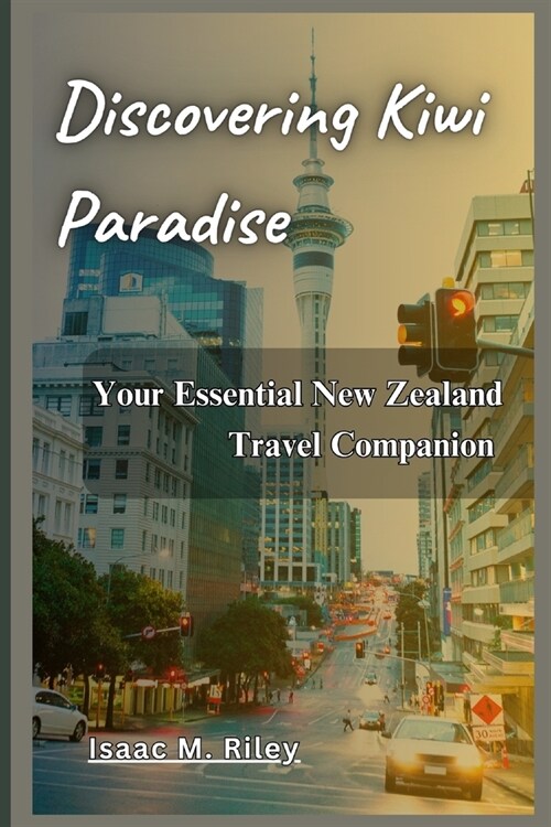 Discovering Kiwi Paradise: Your Essential New Zealand Travel Companion (Paperback)