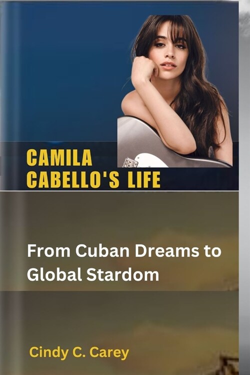 Camila Cabellos Life: From Cuban Dreams to Global Stardom (Paperback)