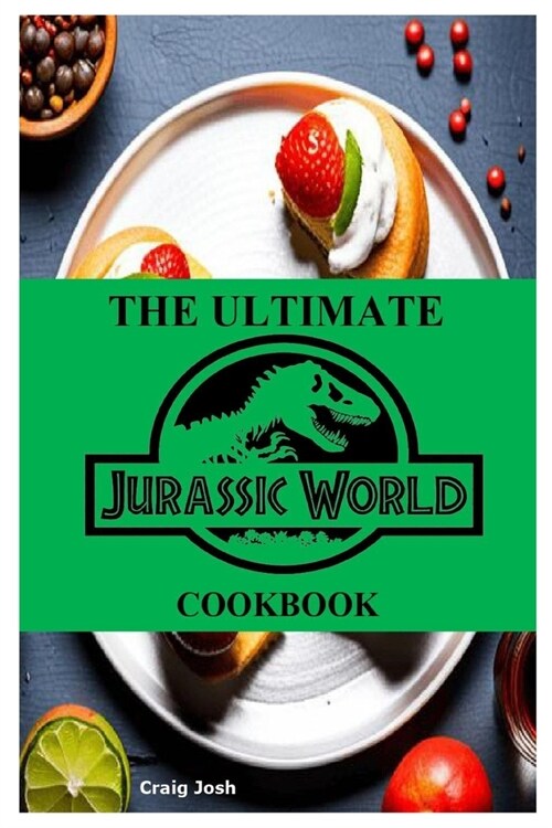 The Ultimate Jurassic World Cookbook: The Beginners Recipes and Meals Guide (Paperback)