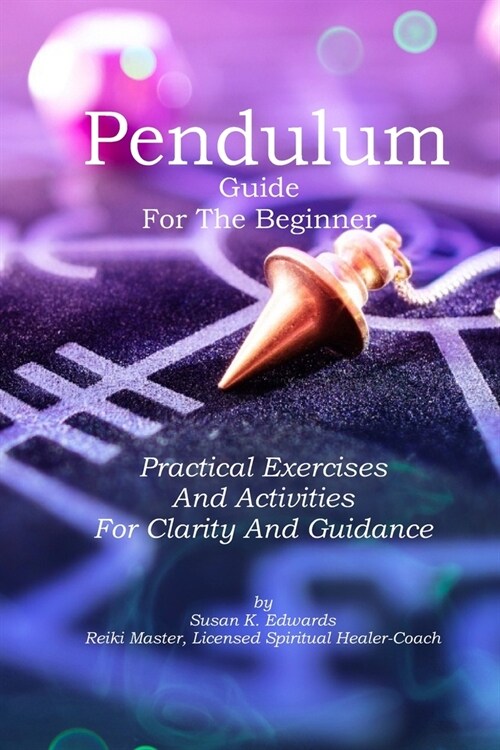 Pendulum Guide for the Beginner: Practical Exercises And Activities For Clarity And Guidance (Paperback)