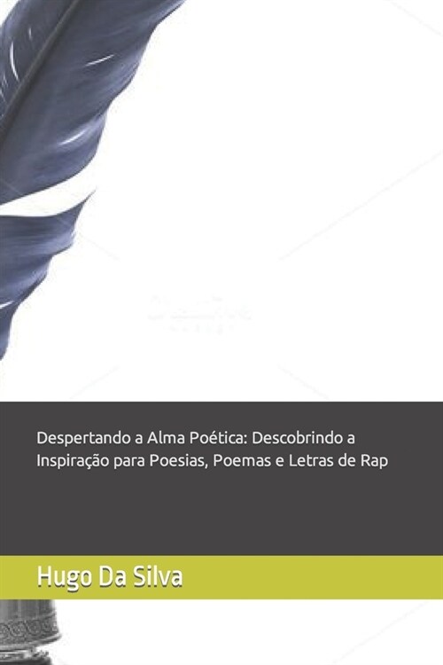 Despertando a Alma Po?ica: Descobrindo a Inspira豫o para Poesias, Poemas e Letras de Rap (Paperback)