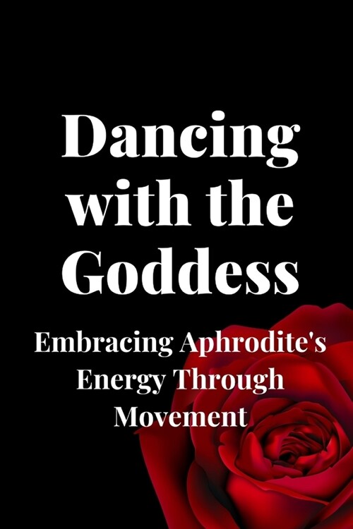 Dancing with the Goddess: Embracing Aphrodites Energy Through Movement (Paperback)