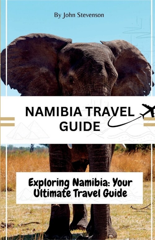 Namibia Travel Guide: Exploring Namibia: Your Ultimate Travel Guide (Paperback)