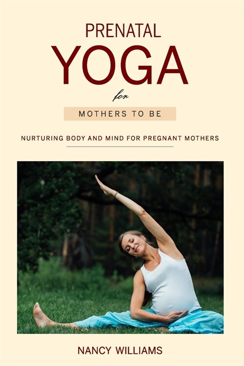 Prenatal Yoga for Mothers To Be: Nurturing Body and Mind for Pregnant Mothers (Paperback)