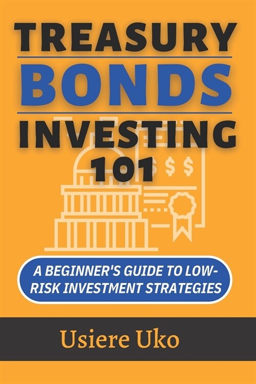 Treasury Bonds Investing 101: A Beginners Guide to Low-Risk Investment Strategies (Paperback)