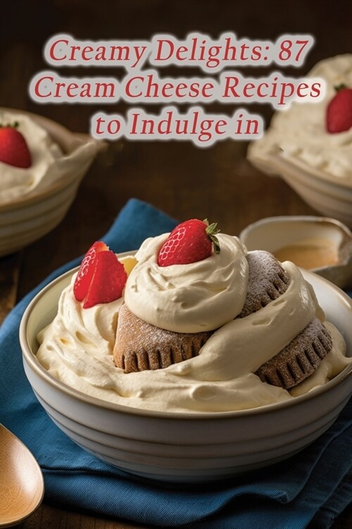 Creamy Delights: 87 Cream Cheese Recipes to Indulge in (Paperback)
