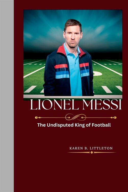 Lionel Messi: The Undisputed King of Football (Paperback)