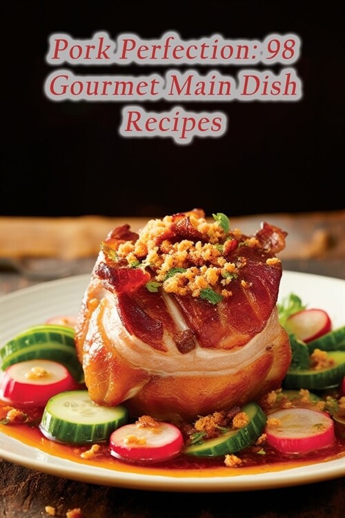 Pork Perfection: 98 Gourmet Main Dish Recipes (Paperback)