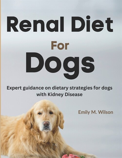 Renal Diet For Dogs: Expert Guidance on Dietary Strategies For Dogs With Kidney Disease (Paperback)