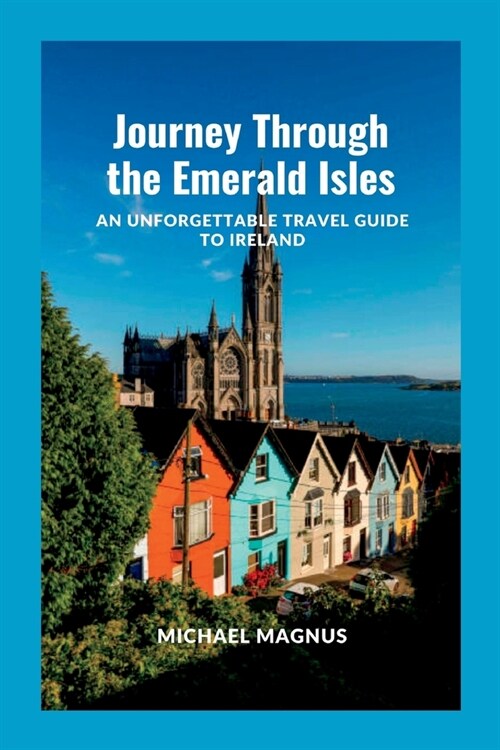 Journey Through the Emerald Isles: An Unforgettable Travel Guide to Ireland (Paperback)