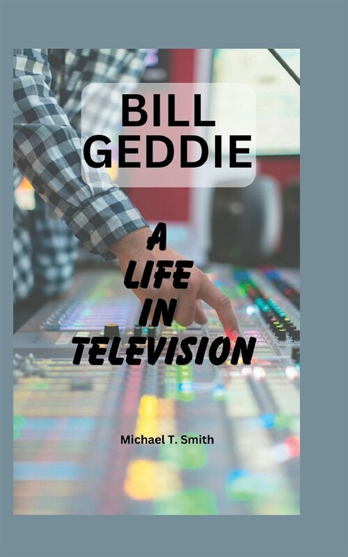 Bill Geddie: A Life in Television (Paperback)