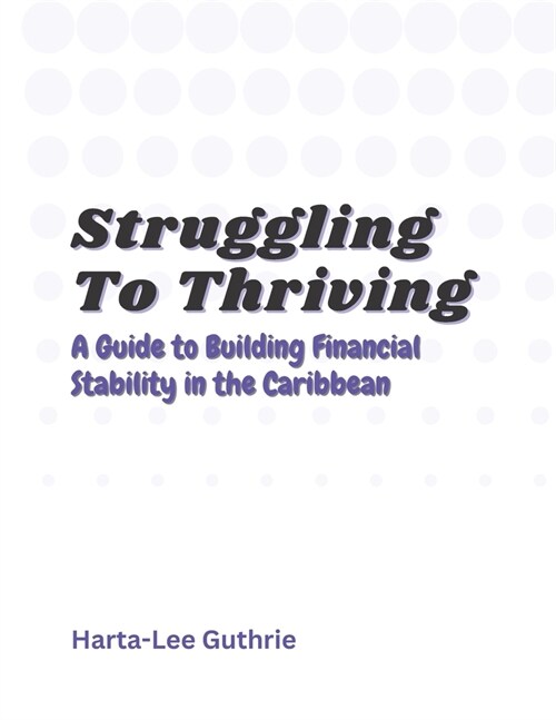 Struggling To Thriving: A Guide To Building Financial Stability In The Caribbean (Paperback)