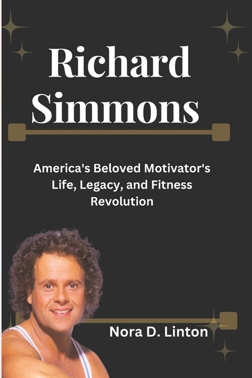 Richard Simmons: Americas Beloved Motivators Life, Legacy, and Fitness Revolution (Paperback)