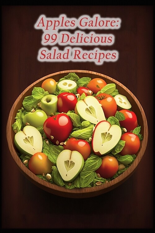 Apples Galore: 99 Delicious Salad Recipes (Paperback)
