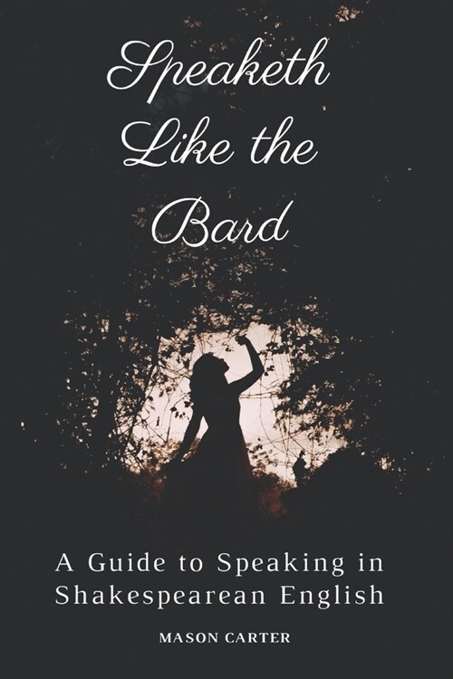 Speaketh Like the Bard: A Guide to Speaking in Shakespearean English (Paperback)