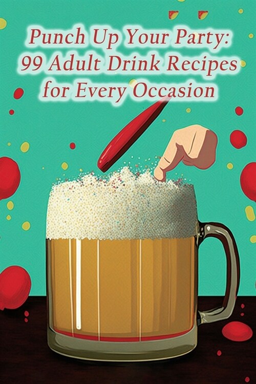 Punch Up Your Party: 99 Adult Drink Recipes for Every Occasion (Paperback)