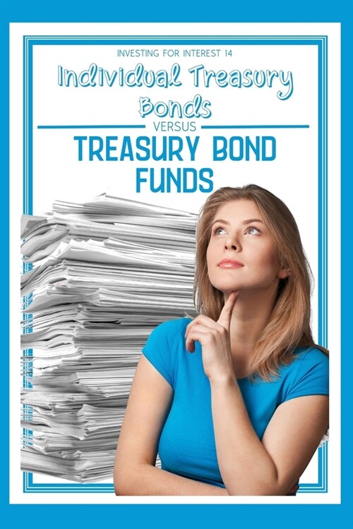 Investing for Interest 14: Individual Treasury Bonds vs. Treasury Bond Funds (Paperback)