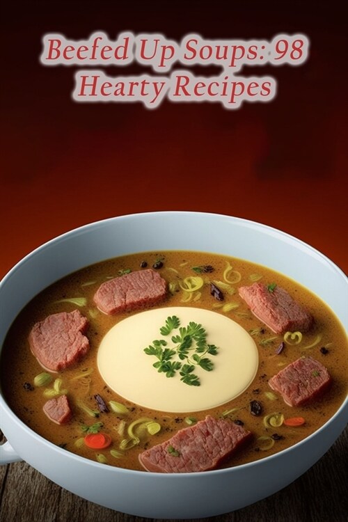 Beefed Up Soups: 98 Hearty Recipes (Paperback)