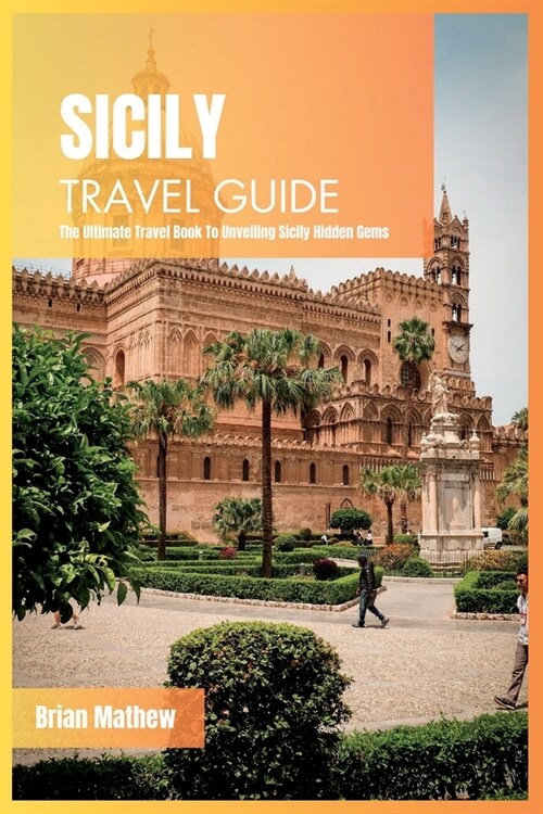 Sicily Travel Guide 2024: The Ultimate Travel Book To Unveiling Sicily Hidden Gems (Italy) (Paperback)
