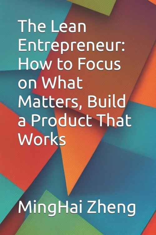 The Lean Entrepreneur: How to Focus on What Matters, Build a Product That Works (Paperback)