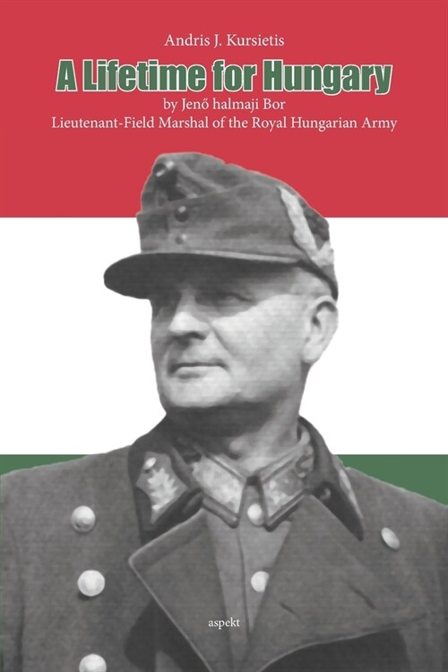 A Lifetime for Hungary: Lieutenant-Field Marshal of the Royal Hungarian Army (Paperback)