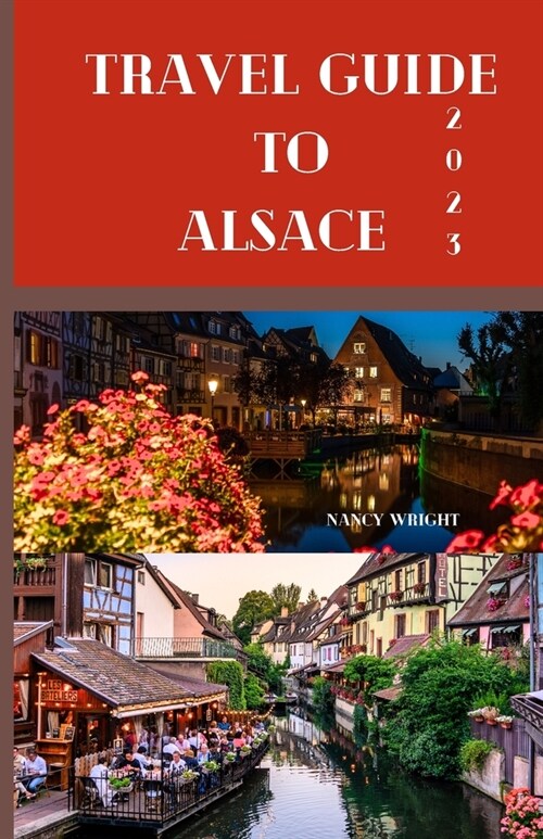 Travel Guide To Alsace 2023: Wanderlust unleashed: unveiling hidden gems and inspiring adventure (Paperback)