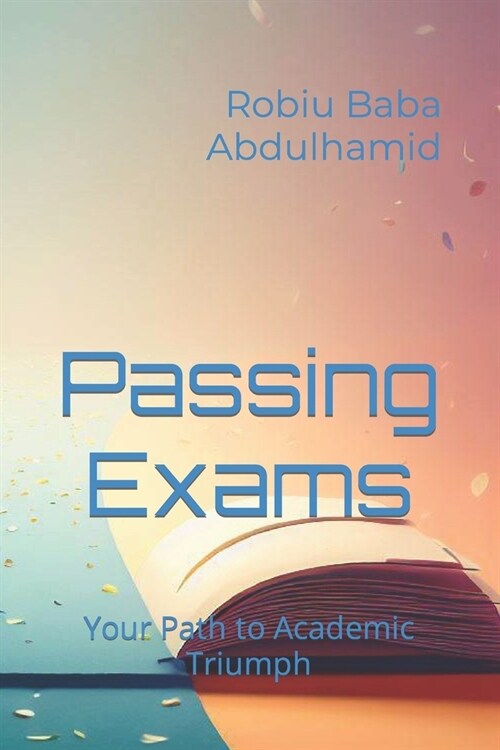 Passing Exams: Your Path to Academic Triumph (Paperback)