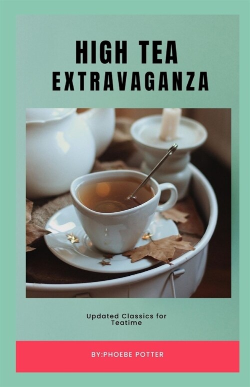 High Tea Extravaganza: Updated Classics for Teatime (Paperback)