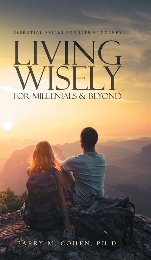 Living Wisely - For Millenials & Beyond: Essential Skills for Lifes Journey (Hardcover)