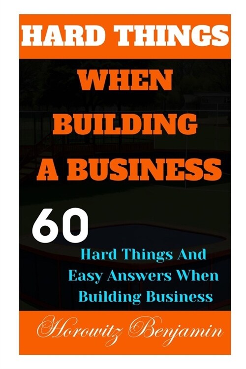 Hard Things When Building a Business: 60 Hard Things And Easy Answers When Building Business (Paperback)