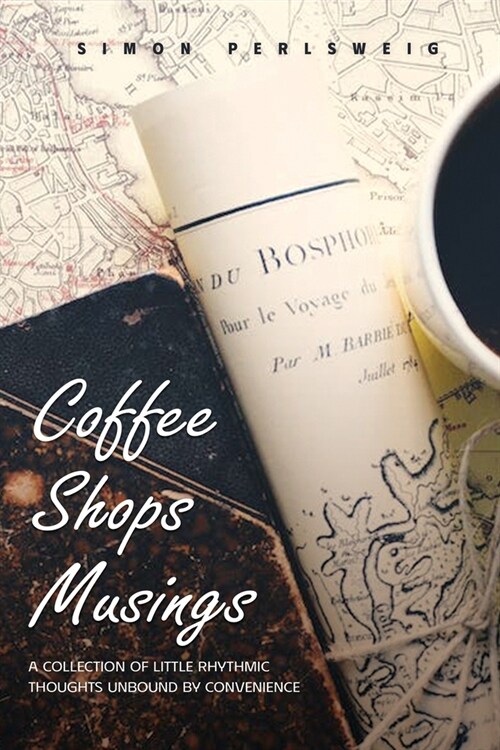 Coffee Shops Musings: A Collection of Little Rhythmic Thoughts Unbound by Convenience (Paperback)